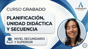 Curso GRABADO de Planificación, Unidad Didáctica y Secuencia - NIVEL SECUNDARIO y SUPERIOR